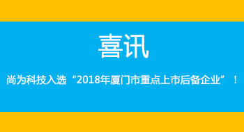 喜訊！尚為科技入選“2018年廈門市重點上市后備企業(yè)”！